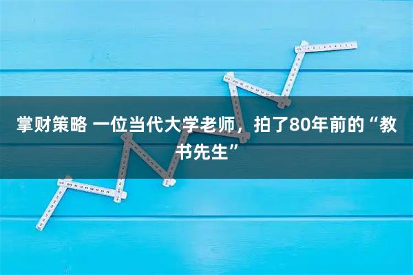 掌财策略 一位当代大学老师，拍了80年前的“教书先生”